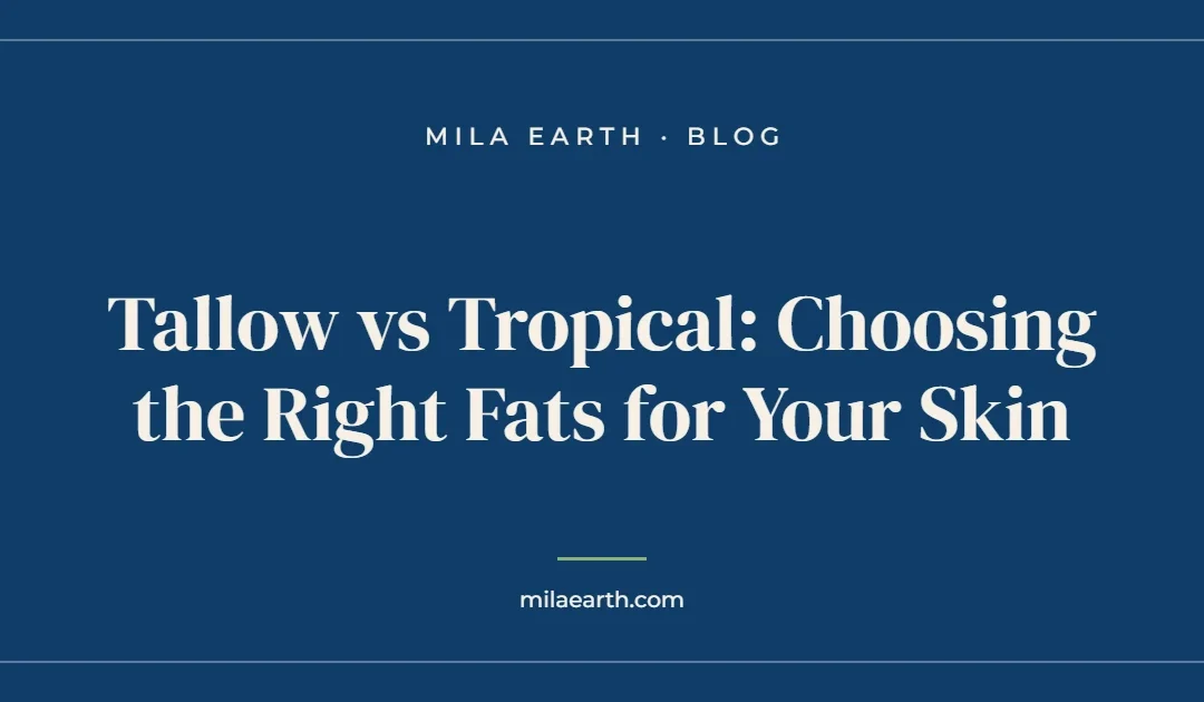 Tallow vs Tropical: Choosing the Right Fats for Your Skin – Mila Earth blog